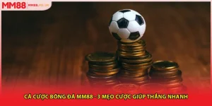 Cá Cược Bóng Đá MM88 - 3 Mẹo Cược Giúp Thắng Nhanh