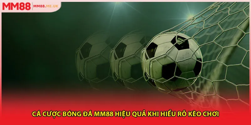 Cá cược bóng đá MM88 hiệu quả khi hiểu rõ kèo chơi