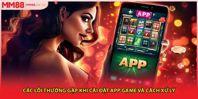 Các lỗi thường gặp khi cài đặt app game và cách xử lý