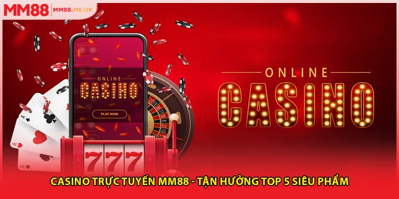 Casino Trực Tuyến MM88 - Tận Hưởng Top 5 Siêu Phẩm