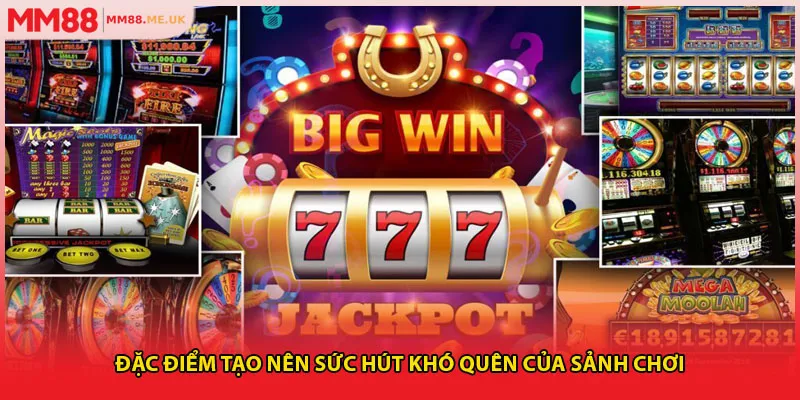 Đặc điểm tạo nên sức hút khó quên của sảnh chơi