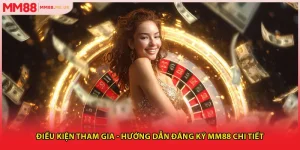Điều Kiện Tham Gia - Hướng Dẫn Đăng Ký MM88 Chi Tiết