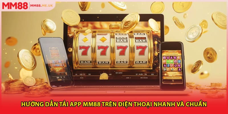 Hướng dẫn tải app MM88 trên điện thoại nhanh và chuẩn