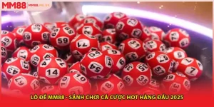 Lô Đề MM88 - Sảnh Chơi Cá Cược Hot Hàng Đầu 2025