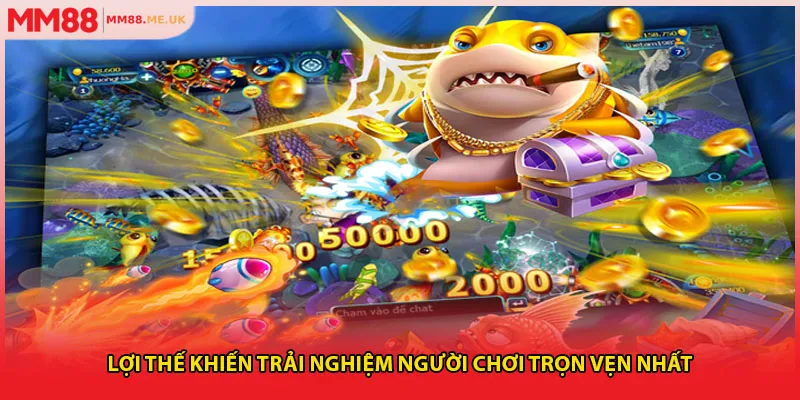 Lợi thế khiến trải nghiệm người chơi trọn vẹn nhất