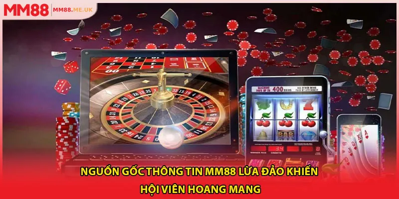 Nguồn gốc thông tin MM88 lừa đảo khiến hội viên hoang mang
